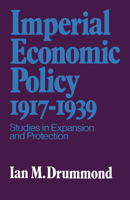 Imperial Economic Policy, 1917-1939: Studies in Expansion and Protection 1442631309 Book Cover
