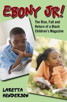 Ebony Jr!: The Rise, Fall, and Return of a Black Children's Magazine 0810861348 Book Cover