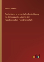 Deutschland in seiner tiefen Erniedrigung: Ein Beitrag zur Geschichte der Napoleonischen Fremdherrschaft (German Edition) 3368527126 Book Cover