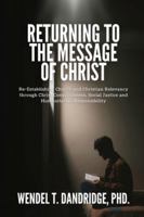 Returning to the Message of Christ: Re-Establishing Church and Christian Relevancy Through Christ Consciousness, Social Justice and Humanitarian Responsibility 1536878146 Book Cover
