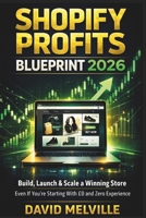 Shopify Profits Blueprint 2026: Build, Launch & Scale a Winning Store — Even If You’re Starting With £0 and Zero Experience B0GPD66KK2 Book Cover