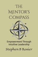 The Mentor's Compass: Empowerment Through Intuitive Leadership B0FTWB3D5F Book Cover