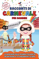 Racconti di Carnevale per Bambini: Le Maschere delle Regioni Italiane si Incontrano per Emozionanti Avventure: 30 Storie Brevi in Stampatello Maiuscolo per Leggere Divertendosi (Italian Edition) 1787932060 Book Cover