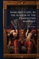 Margaret Capel. by the Author of 'the Clandestine Marriage'. 1174422416 Book Cover