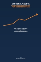 STEUERN, GELD & KLEINUNTERNEHMERREGELUNG FÜR NEBENBERUFLER: Der Finanz-Fahrplan vom Angestellten zum Selbstständige (German Edition) B0H8GCRDHT Book Cover