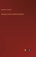 Sermons on the Catholic Sacrifice 3385250994 Book Cover