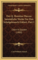 Des Q. Horatius Flaccus Sammtliche Werke Fur Den Schulgebrauch Erklart, Part 1: Oden N Epoden (1880) 1168161673 Book Cover