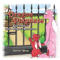 Dragon Playdate: Book Three of Little Dragon’s Adventures 1669848787 Book Cover