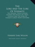 The Lore and the Lure of Yosemite: The Indians, Their Customs, Legends and Beliefs, Big Trees, Geology and the Story of Yosemite 101606098X Book Cover