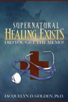 Supernatural Healing Exists: Did You Get the Memo? 1645520498 Book Cover