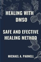 HEALING WITH DMSO: SAFE AND EFFECTIVE HEALING METHODS B0DTZNCCBX Book Cover