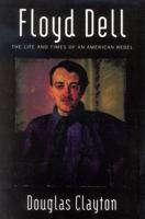 Floyd Dell: The Life and Times of an American Rebel 1566630592 Book Cover