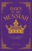 Dawn of the Messiah: An Epic Retelling of Matthew's Testament B0CP9XLFLK Book Cover