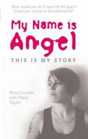 My Name Is Angel: This Is My Story: A Traumatic True Story of Escaping the Streets and Building a New Life 1852273666 Book Cover