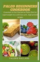 Paleo BEGINNERS COOKBOOK: Essentials to Get Started on Paleo Diet for rapid weight loss with low carb , high protein recipes B087GVXYZ4 Book Cover