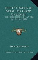 Pretty Lessons In Verse For Good Children: With Some Lessons In Latin In Easy Rhyme 1016347146 Book Cover