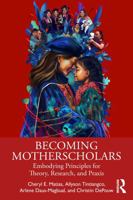Becoming Motherscholars: Embodying Principles for Theory, Research, and Praxis 104108658X Book Cover
