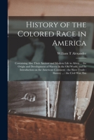 History of the Colored Race in America: Containing Also Their Ancient and Modern Life in Africa ... the Origin and Development of Slavery in the Old ... Slave Trade: Slavery ...: the Civil War, Em 1016510039 Book Cover