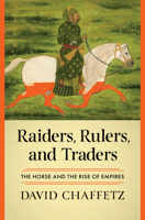 Raiders, Rulers, and Traders: The Horse and the Rise of Empires 1324051469 Book Cover