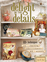 Delight in the Details: 40+ Techniques for Charming Embellishments and Accents 1599630850 Book Cover