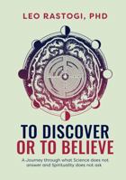 To Discover or to Believe : A Journey Through What Science Does Not Answer and Spirituality Does Not Ask B0FS78M1ZG Book Cover