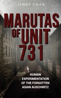 Marutas of Unit 731 : Human Experimentation of the Forgotten Asian Auschwitz 1947766325 Book Cover