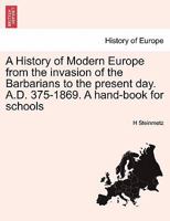 A History of Modern Europe from the invasion of the Barbarians to the present day. A.D. 375-1869. A hand-book for schools 1241446563 Book Cover