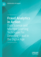 Fraud Analytics in Action: Data Science and Machine Learning Techniques for Detecting Fraud in the Digital Age (Palgrave Studies in Accounting and Finance Practice) 3032160227 Book Cover