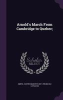 Arnold's March From Cambridge to Quebec, a Critical Study 1015911544 Book Cover