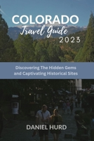 COLORADO TRAVEL GUIDE 2023: Discovering the hidden gems & captivating history B0CDN5VWV9 Book Cover