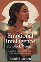 Emotional intelligence for black women: A Guide to Mindfulness, Self-Care, and Personal Growth B0FDB6ZV7Z Book Cover
