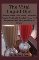 The Vital Liquid Diet: Delicious Protein Shake, Broth, Cream Soup, Pudding For Weight-Loss And Pureed Food Recipes For Weeks After post-Bariatric Surgery B09BYBFGR7 Book Cover