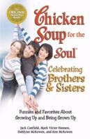 Chicken Soup for the Soul Celebrating Brothers and Sisters: Funnies and Favorites About Growing Up and Being Grown Up (Chicken Soup for the Soul) 0757306357 Book Cover