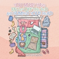 You Must Have Fallen off the Bed and Bumped Your Head 1665522739 Book Cover