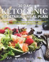 30 Day Ketogenic Vegetarian Meal Plan: Top 90 Foolproof, Delicious and Easy Keto Vegetarian Recipes to Lose Weight and Get Into Shape 1722047496 Book Cover