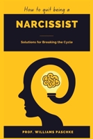HOW TO QUIT BEING A NARCISSIST: Solutions for Breaking the Cycle B0BBD298FR Book Cover
