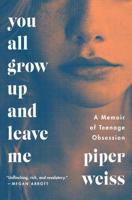 You All Grow Up and Leave Me: A Memoir of Teenage Obsession 006245658X Book Cover