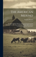 The American Merino: For Wool And For Mutton. A Practical Treatise On The Selection, Care, Breeding And Diseases Of The Merino Sheep In All Sections Of The United States 1022332155 Book Cover