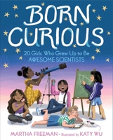 Born Curious: 20 Girls Who Grew Up to Be Awesome Scientists 153442153X Book Cover