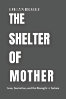 THE SHELTER OF MOTHER: Love, Protection, and the Strength to Endure B0DTV3M9S7 Book Cover