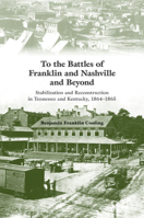 To the Battles of Franklin and Nashville and Beyond: Stabilization and Reconstruction in Tennessee and Kentucky, 1864-1866 1572337516 Book Cover