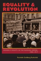 Equality and Revolution: Women’s Rights in the Russian Empire, 1905–1917 0822960664 Book Cover