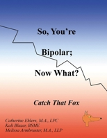 So, You're Bipolar; Now What?: Catch That Fox B0CP91HKFS Book Cover