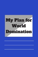 My Plan for World Domination: 120 pages notebook with matte cover .different designs with different colors 1677149655 Book Cover