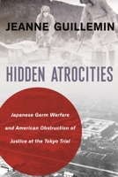 Hidden Atrocities: Japanese Germ Warfare and American Obstruction of Justice at the Tokyo Trial 0231183526 Book Cover