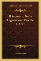 Il Sequestro Nella Legislazione Vigente (1879) 1274989779 Book Cover