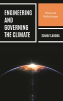 Engineering and Governing the Climate: Ethical and Political Issues (Key Issues in Climate Change and Sustainability: Ethics, Politics and Policy) 153814560X Book Cover