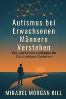 Autismus bei Erwachsenen Männern Verstehen: Ein praktischer Leitfaden für zielstrebiges Gedeihen (German Edition) B0FPFBLP2V Book Cover