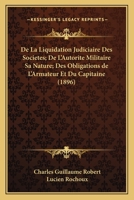 De La Liquidation Judiciaire Des Societes; De L'Autorite Militaire Sa Nature; Des Obligations de L'Armateur Et Du Capitaine (1896) 1168167876 Book Cover