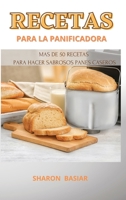 Recetas Para La Panificadora: Mas de 50 Recetas Para Hacer Sabrosos Panes Caseros, Spanish Language 1801124264 Book Cover